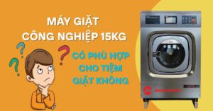Máy giặt công nghiệp 15kg có phù hợp cho tiệm giặt không